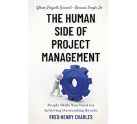The Human Side of Project Management: Mastering People Skills and Emotional Intelligence to Deliver Outstanding Results