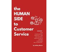 The Human Side to Customer Service: How Compassion, Empathy, and Old School Service build lasting Customer Relationships