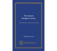 The human slaughter-house: scenes from the war that is sure to come
