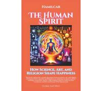 The Human Spirit: How Science, Art, and Religion Shape Happiness