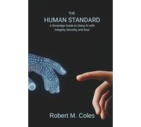 The Human Standard: A Sovereign Guide to Using AI with Integrity, Security, and Soul