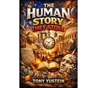 The Human Story They Stole: How Power Rewrote Our Past and Narrowed What It Means to Be Human