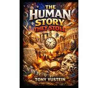 The Human Story They Stole: How Power Rewrote Our Past and Narrowed What It Means to Be Human