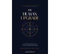 THE HUMAN UPGRADE: Art, Culture, Business, and the Future of Intelligent Technology