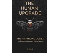 The Human Upgrade: The Anthropic Codex for Engineering Your Mind