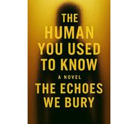 The Human You Used to know: The Echos We Bury