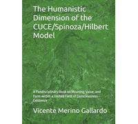 The Humanistic Dimension of the CUCE/Spinoza/Hilbert Model: A Pandisciplinary Book on Meaning, Value, and Form within a Unified Field of Consciousness-Existence