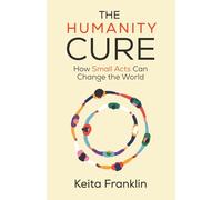 The Humanity Cure: How Small Acts Can Change the World