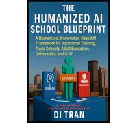 THE HUMANIZED AI SCHOOL BLUEPRINT: Founded via Di Tran University and Proven through Louisville Beauty Academy - A Humanized, Knowledge-Based AI ... Adult Education, Universities, and K-12.