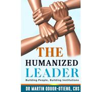 The Humanized Leader: Building People, Building Institutions