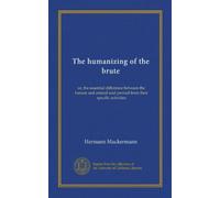The humanizing of the brute: or, the essential difference between the human and animal soul proved from their specific activities