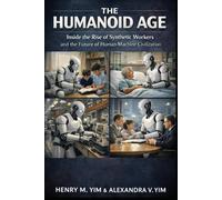 THE HUMANOID AGE: Inside the Rise of Synthetic Workers and the Future of Human-Machine Civilization