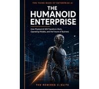 The Humanoid Enterprise: How Physical AI Will Transform Work, Operating Models, and the Future of Business