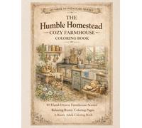 The Humble Homestead Cozy Farmhouse Coloring Book: 40 Hand-Drawn Farmhouse Scenes: Relaxing Rustic Coloring Pages - A Rustic Adult Coloring Book