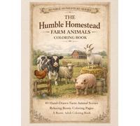 The Humble Homestead - Farm Animals Coloring Book: 40 Hand-Drawn Farm Animal Scenes Relaxing Rustic Coloring Pages A Rustic Adult Coloring Book