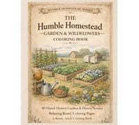 The Humble Homestead Garden & Wildflowers Coloring Book: 40 Relaxing Rustic Garden and Wildflower Scenes for Adults