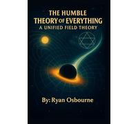 The Humble Theory of Everything:: A Unified Field Theory.: 6