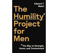 The Humility Project for Men: The Way to Strength, Honor, and Contentment: The Way to Honor, Strength, and Contentment