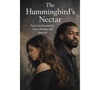 The Hummingbird’s Nectar: Two Lives Entwined by Love, Damage, and Survival