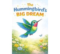 The Hummingbird's Big Dream: A Story About Courage Self-Confidence andBelieving in Your Self Suitable For Children Aged 4-8