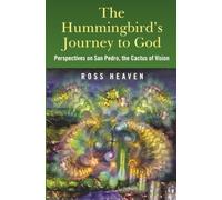 The Hummingbird's Journey to God: Perspectives on San Pedro; the Cactus of Vision