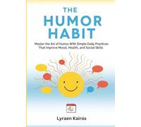 THE HUMOR HABIT: Master the Art of Humor With Simple Daily Practices That Improve Mood, Health, and Social Skills
