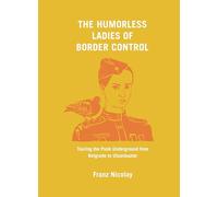 The Humorless Ladies of Border Control: Touring the Punk Underground from Belgrade to Ulaanbaatar [Idioma Inglés]