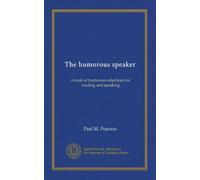 The humorous speaker: a book of humorous selections for reading and speaking