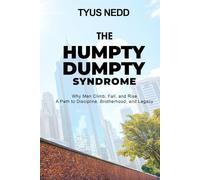 THE HUMPTY DUMPTY SYNDROME: Why Men Climb, Fall, and Rise A Path to Discipline, Brotherhood, and Legacy