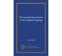 The hundred best hymns in the English language