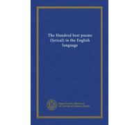 The Hundred best poems (lyrical) in the English language