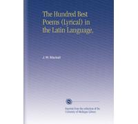 The Hundred Best Poems (Lyrical) in the Latin Language,