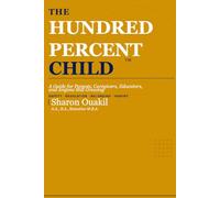 The Hundred Percent Child : A Guide for Parents, Caregivers, Educators, and Anyone Still Growing