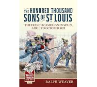 The Hundred Thousand Sons of St Louis: The French Campaign in Spain April to October 1823: 45 (From Musket to Maxim 1815-1914)