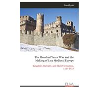 The Hundred Years' War and the Making of Late Medieval Europe: Kingship, Chivalry, and State Formation, 1337-1453