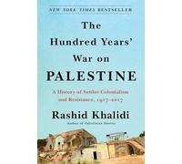 The Hundred Years' War On Palestine: A History of Settler Colonialism and Resistance, 1917-2017