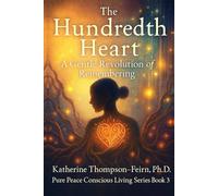 The Hundredth Heart: A Gentle Revolution of Remembering (Pure Peace Conscious Living Series)