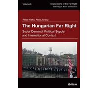The Hungarian Far Right: Social Demand, Political Supply, and International Context: 6 (Explorations of the Far Right)