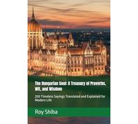 The Hungarian Soul: A Treasury of Proverbs, Wit, and Wisdom: 200 Timeless Sayings Translated and Explained for Modern Life (The World Wisdom Archive)