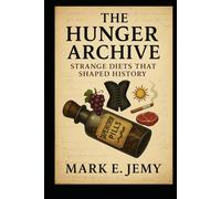 The Hunger Archive: Strange Diets That Shaped History