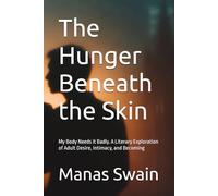 The Hunger Beneath the Skin: My Body Needs it Badly. A Literary Exploration of Adult Desire, Intimacy, and Becoming