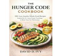 The Hunger Code Cookbook: 100+ Low-Insulin, Whole-Food Recipes Inspired by Dr. Jason Fung's Teachings to Reset Your Fat Thermostat | 60-Day Meal Plan ... (The Whole-Food Wellness Companion Series)
