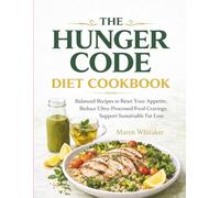 The Hunger Code Diet Cookbook: Balanced Recipes to Reset Your Appetite, Reduce Ultra-Processed Food Cravings and Support Sustainable Fat Loss
