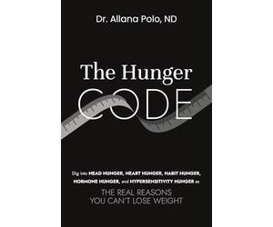 THE HUNGER CODE: Dig into Head Hunger, Heart Hunger, Habit Hunger, Hormone Hunger, and Hypersensitivity Hunger as The Real Reasons You Can't Lose Weight