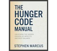 The Hunger Code Manual: Unlocking the Hidden Drivers of Appetite and Body Balance