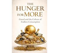 The Hunger for More: Greed and the Culture of Endless Consumption (The Seven Deadly Sins of Modern Culture)