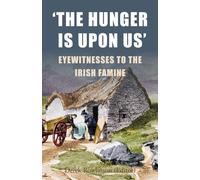 ‘The Hunger is Upon Us’: Eyewitnesses to the Irish Famine