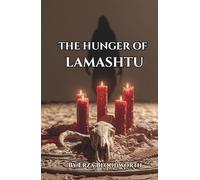 The Hunger of Lamastu: A Practical Spellbook of She Who Erases: Forty-Six Curses of Heat, Decay, and Relentless Affliction