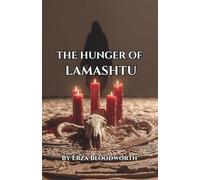 The Hunger of Lamastu: A Practical Spellbook of She Who Erases: Forty-Six Curses of Heat, Decay, and Relentless Affliction
