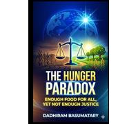 THE HUNGER PARADOX: Enough Food for All, Yet Not Enough Justice (Starving in Plenty: A Five-Book Series on Hunger, Power, and Human Failure)